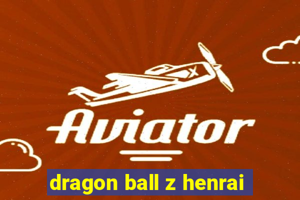 dragon ball z henrai